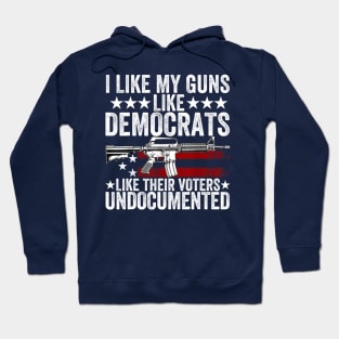 I Like My Guns Like Democrats Like Their Voters Undocumented Hoodie